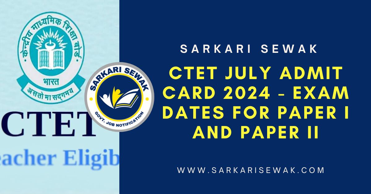 CTET July Admit Card 2024 - Exam Dates for Paper I and Paper II